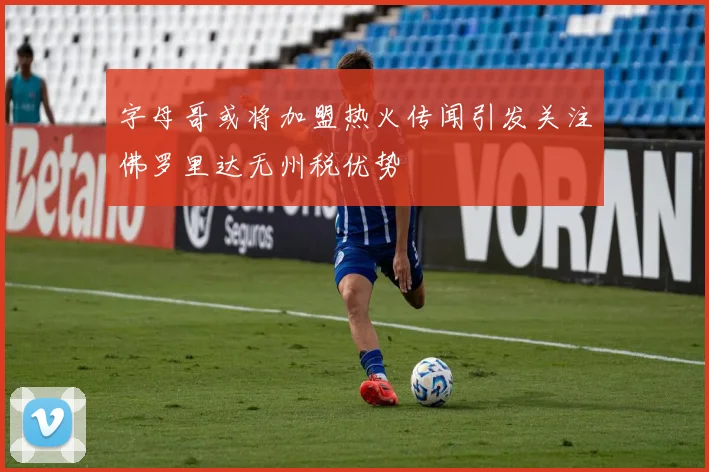 字母哥或将加盟热火传闻引发关注佛罗里达无州税优势