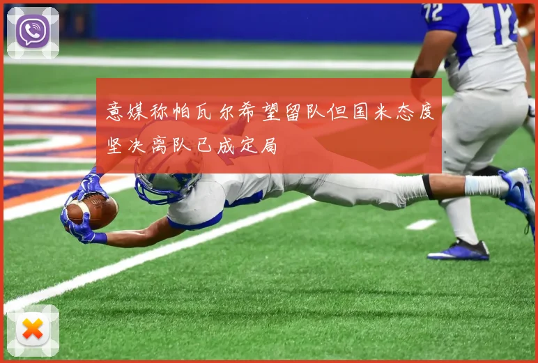 意媒称帕瓦尔希望留队但国米态度坚决离队已成定局